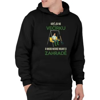 Žertovný předmět Když jste na večírku a nikdo nechce mluvit o zahradě - pánská mikina s potiskem- Tričkový.cz