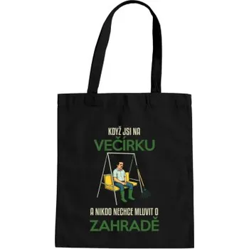 Žertovný předmět Když jste na večírku a nikdo nechce mluvit o zahradě - taška s potiskem- Tričkový.cz
