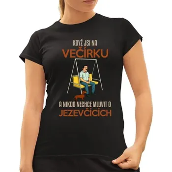Žertovný předmět Když jsi na večírku a nikdo nechce mluvit o jezevčících - dámské tričko s potiskem- Tričkový.cz