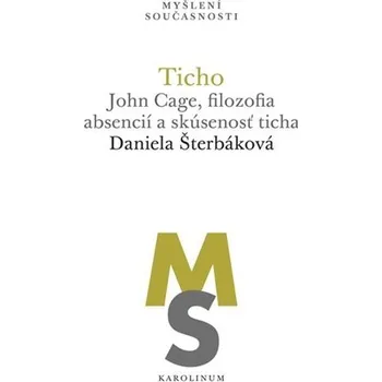 Ticho: John Cage, filozofia absencií a skúsenosť ticha - Daniela Šterbáková