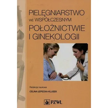 PIELĘGNIARSTWO WE WSPÓŁCZESNYM POŁOŻNIC TWIE I GINEKOLOGII 9788320051254