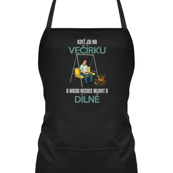 Žertovný předmět Když jsi na večírku a nikdo nechce mluvit o dílně - zástěra s potiskem- Tričkový.cz