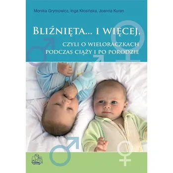 Bliźnięta i więcej czyli o wieloraczkach podczas ciąży i po porodzie - Grymowicz Monika, Kłosińska Inga, Kuran Joanna