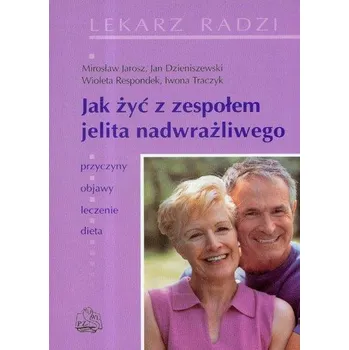 Jak żyć z zespołem jelita nadwrażliwego - Jarosz Mirosław, Dzieniszewski Jan, Respondek Wioleta