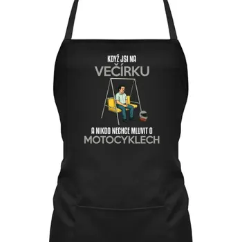 Žertovný předmět Když jsi na večírku a nikdo nechce mluvit o motocyklech - zástěra s potiskem- Tričkový.cz