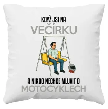 Žertovný předmět Když jsi na večírku a nikdo nechce mluvit o motocyklech - polštář s potiskem- Tričkový.cz
