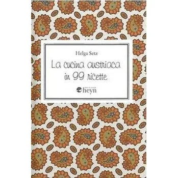 La cucina austriaca in 99 ricette - Setz, Helga
