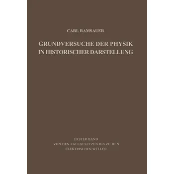 Grundversuche der Physik in Historischer Darstellung - Ramsauer, Carl