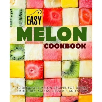 Easy Melon Cookbook: 50 Delicious Melon Recipes for Drinks, Smoothies, Salsas, Desserts and Soups (2nd Edition) (Booksumo Press)(Brožovaná)