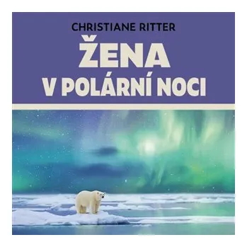 Literární cestopis Žena v polární noci - Rok na Špicberkách - CDmp3 (Čte Anita Krausová) - Christiane Ritter
