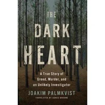 Beletrie pro dospělé Dark Heart: A True Story of Greed, Murder, and an Unlikely Investigator – Joakim Palmkvist,Agnes Broome (EN)