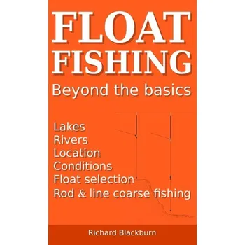 Float Fishing beyond the basics - Blackburn, Richard