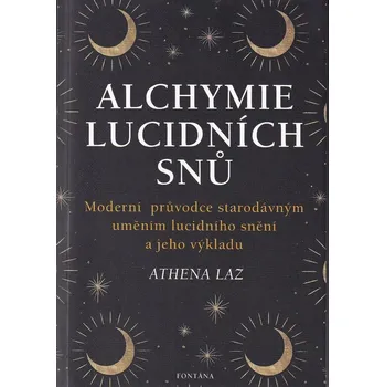 Alchymie lucidních snů: Moderní průvodce starodávným uměním lucidního snění a jeho výkladu - Laz Athena (2025, brožovaná)