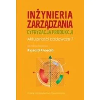 Inżynieria zarządzania. Cyfryzacja produkcji. Aktu - praca zbiorowa
