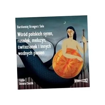 CD MP3 Wśród polskich syren, rusałek, meluzyn, świtezianek i innych wodnych panien Bartłomiej Grzegorz Sala