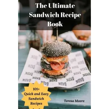 The Ultimate Sandwich Recipe Book: 101+ Quick and Easy Sandwich Recipes (Teresa Moore)(Brožovaná)