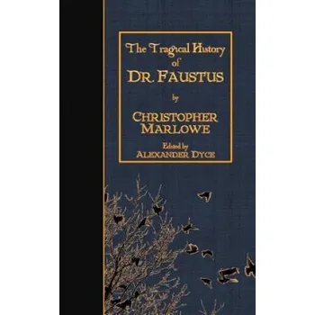 The Tragical History of Doctor Faustus – Christopher Marlowe,Alexander Dyce (EN)