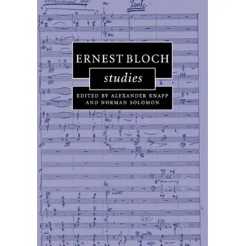 Ernest Bloch Studies – Alexander Knapp,Norman Solomon (EN)