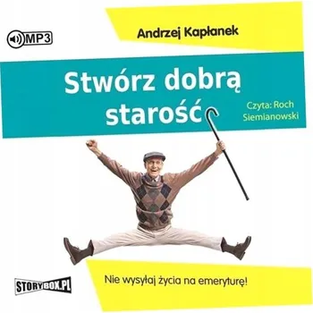 CD MP3 Stwórz dobrą starość. Nie wysyłaj życia na emeryturę! Andrzej Kapłanek