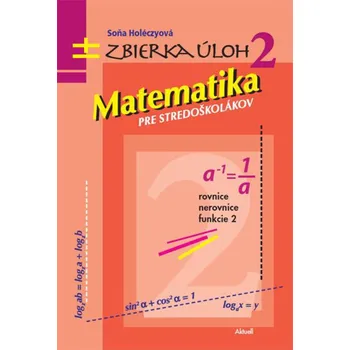 Matematika Matematika pre stredoškolákov Zbierka úloh 2 - Soňa Holéczyová