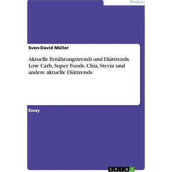 Aktuelle Ernährungstrends und Diättrends. Low Carb, Super Foods, Chia, Stevia und andere aktuelle Diättrends - Sven-David Müller