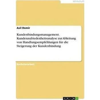 Kundenbindungsmanagement. Kundenzufriedenheitsanalyse zur Ableitung von Handlungsempfehlungen für die Steigerung der Kundenbindu - Demir, Asil