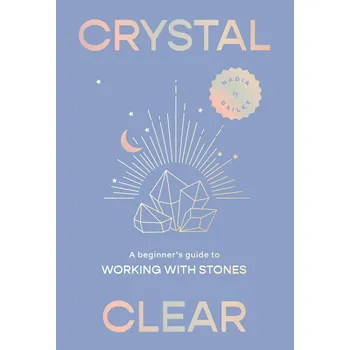Cizojazyčná kniha Crystal Clear: A beginner’s guide to working with stones – Nadia Bailey, Maya Beus