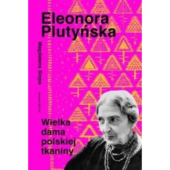Literární biografie Eleonora Plutyńska. Wielka dama polskiej tkaniny - Magdalena Stopa