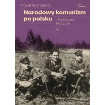 Narodowy komunizm po polsku. "Partyzanci" Moczara - PAWEŁ MACHCEWICZ