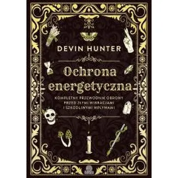 Ochrona energetyczna. Kompletny przewodnik.. - Hunter, Devin