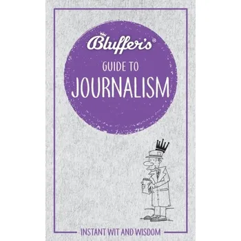 Bluffer's Guide to Journalism - Boniface, Susan