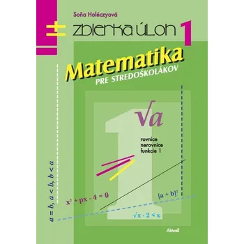 Matematika Matematika pre stredoškolákov Zbierka úloh 1 - Soňa Holéczyová