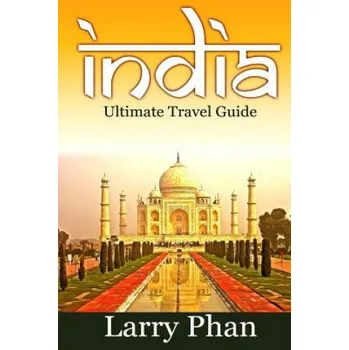 Cizojazyčná kniha India: Ultimate Travel Guide to the Greatest Destination. All you need to know to get the best experience for your travel to – Larry Phan (EN)