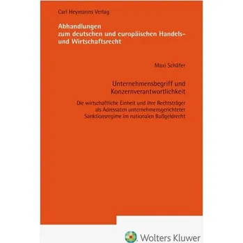 Unternehmensbegriff und Konzernverantwortlichkeit-Die wirtschaftliche Einheit und ihre Rechtsträger als Adressaten unternehmensg - Schäfer, Maxi