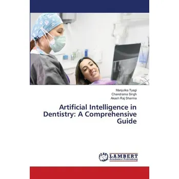 Technika Artificial Intelligence in Dentistry: A Comprehensive Guide - Tyagi, Manjulika