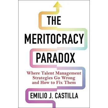The Meritocracy Paradox - Castilla, Emilio J.