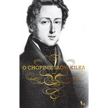 Literární biografie O Chopinie słów kilka - opracowanie zbiorowe