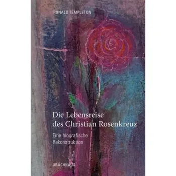 Die Lebensreise des Christian Rosencreutz - Templeton, Ronald