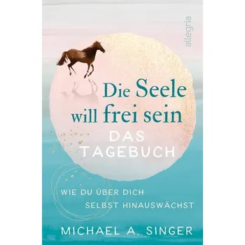 Osobní rozvoj Die Seele will frei sein - Das Tagebuch - Michael A. Singer