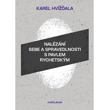 Literární biografie Nalézání sebe a spravedlnosti s Pavlem Rychetským - Karel Hvížďala