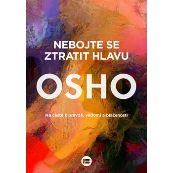 Nebojte se ztratit hlavu - Na cestě k pravdě, vědomí a blaženosti