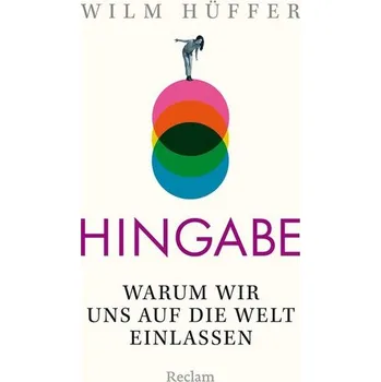 Hingabe. Warum wir uns auf die Welt einlassen - Hüffer, Wilm