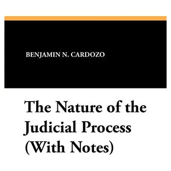 The Nature of the Judicial Process (With Notes) - Benjamin N. Cardozo