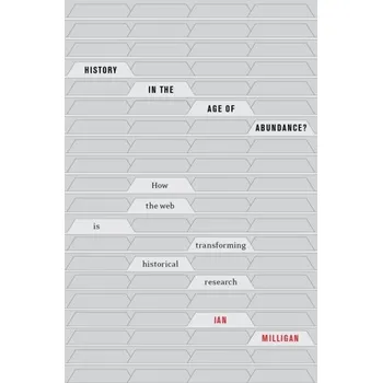History in the Age of Abundance? - Graham, Shawn (Carleton Univ, Canada); Milligan, Ian (Univ Of Waterloo, Canada); Weingart, Scott (Indiana Univ, Usa)