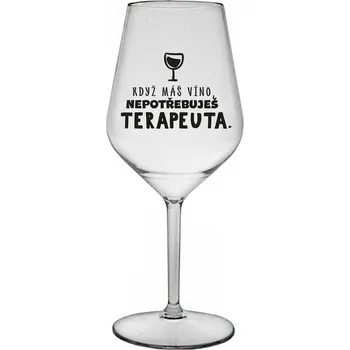 Sklenice KDYŽ MÁŠ VÍNO, NEPOTŘEBUJEŠ TERAPEUTA - čirá nerozbitná sklenice na víno 470 ml