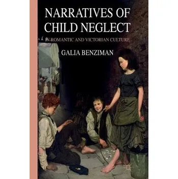 Učebnice Narratives of Child Neglect in Romantic and Victorian Culture - Benziman, G.