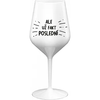 Sklenice ALE UŽ FAKT POSLEDNÍ - bílá nerozbitná sklenice na víno 470 ml