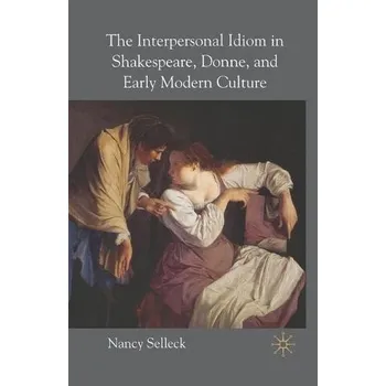 Cizojazyčná kniha Interpersonal Idiom in Shakespeare, Donne, and Early Modern Culture - Selleck, N.