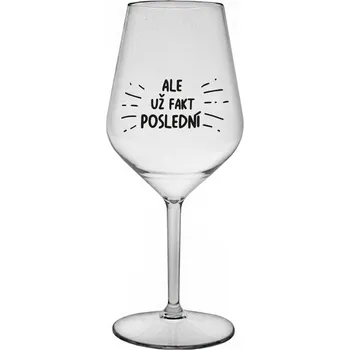 Sklenice ALE UŽ FAKT POSLEDNÍ - čirá nerozbitná sklenice na víno 470 ml