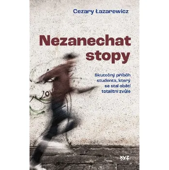Nezanechat stopy - Skutečný příběh studenta, který se stal obětí totalitní zvůle - Cezary Lazarewicz